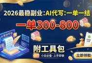 2026最稳副业：AI代写一单300-800，一单一结，附工具包