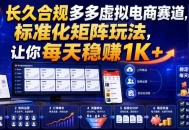 长久合规多多虚拟电商赛道，标准化矩阵玩法，让你每天稳賺1K+