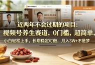 近两年不会过期的项目：视频号养生赛道，0门槛，超简单，小白轻松上手，长期稳定可做，月入3w+不是梦