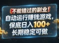 不能错过的副业！自动运行賺钱游戏，保底日入100+，长期稳定可做