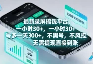 最新录屏賺钱平台，一小时30+，号多一天300+，项目很简单，一看就会，无需提现直接到账