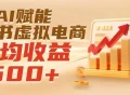 实测落地｜AI赋能小红书虚拟电商，日均收益500+